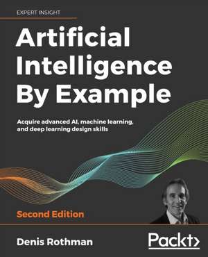 Artificial Intelligence By Example - Second Edition de Denis Rothman