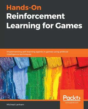 Hands-On Reinforcement Learning for Games de Micheal Lanham