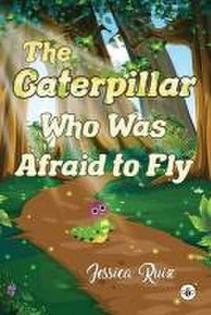 Caterpillar Who was Afraid to Fly de Jessica Ruiz