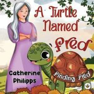 Turtle Named Fred: Finding Fred de Catherine Philipps