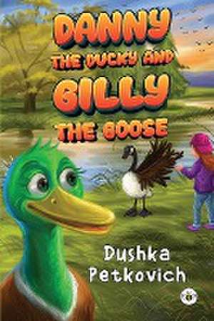 Danny the Ducky and Gilly the Goose de Dushka Petkovich