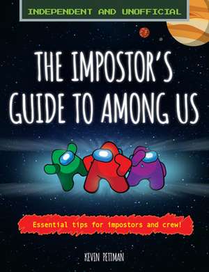 The Impostor's Guide To: Among Us (Independent & Unofficial) de Kevin Pettman