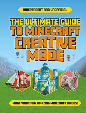 The Ultimate Guide to Minecraft Creative Mode (Independent & Unofficial) de Eddie Robson