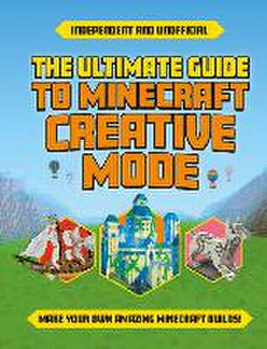 Ultimate Guide to Minecraft Creative Mode (Independent & Unofficial) de Eddie Robson