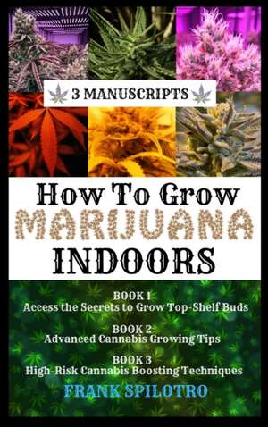 HOW TO GROW MARIJUANA INDOORS de Frank Spilotro