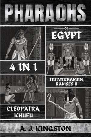 Pharaohs Of Egypt de A. J. Kingston