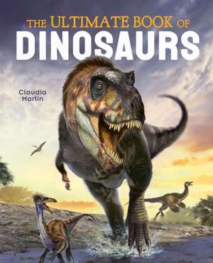 The Ultimate Book of Dinosaurs de Claudia Martin