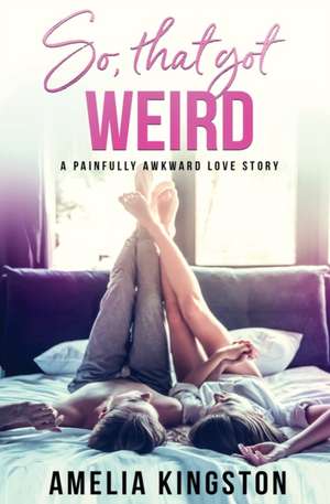 So, That Got Weird de Amelia Kingston