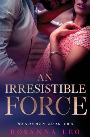 An Irresistible Force de Rosanna Leo