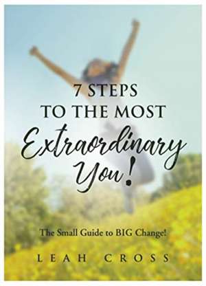 7 Steps To The Most Extraordinary You! de Leah Cross