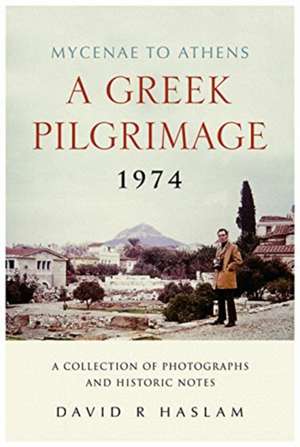 Greek Pilgrimage 1974 - Mycenae to Athens de David R Haslam