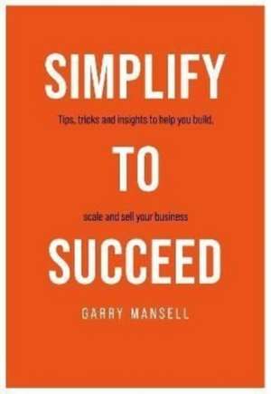 SIMPLIFY TO SUCCEED de Garry Mansell