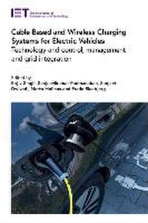 Cable Based and Wireless Charging Systems for Electric Vehicles: Technology and Control, Management and Grid Integration de Rajiv Singh