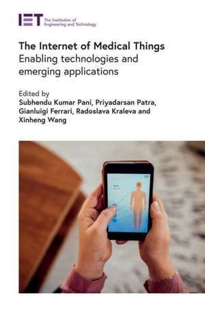 The Internet of Medical Things: Enabling Technologies and Emerging Applications de Subhendu Kumar Pani