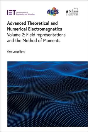 Advanced Theoretical and Numerical Electromagnetics: Field Representations and the Method of Moments de Vito Lancellotti