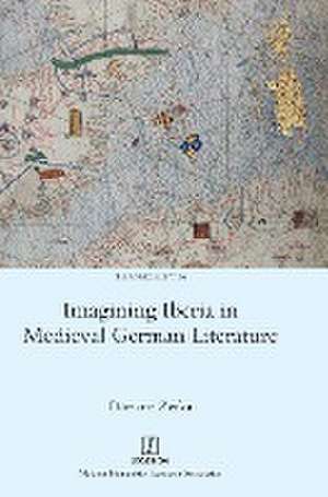 Imagining Iberia in Medieval German Literature de Doriane Zerka