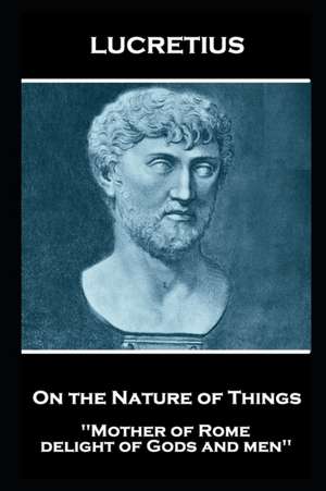 Lucretius - On the Nature of Things: "Mother of Rome, delight of Gods and men'' de Lucretius