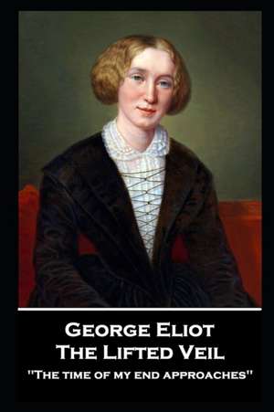 George Elliot - The Lifted Veil: "The time of my end approaches'' de George Elliot