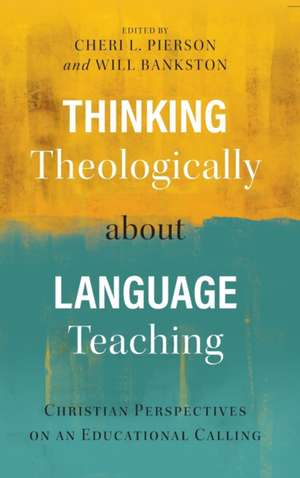Thinking Theologically about Language Teaching de Cheri L. Pierson