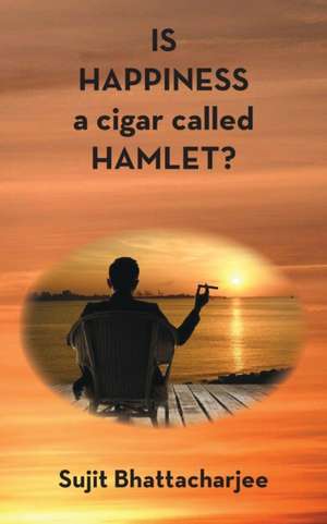 IS HAPPINESS a cigar called HAMLET? de Sujit Bhattacharjee