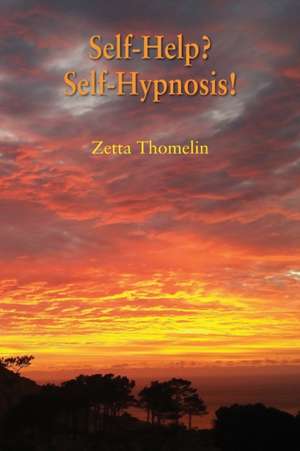 Self-Help? Self-Hypnosis! de Zetta Thomelin