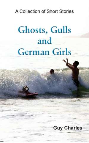 Ghosts, Gulls and German Girls de Guy Charles