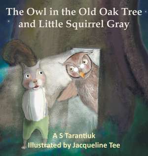 The Owl in the Old Oak Tree and Little Squirrel Gray de A S Tarantiuk