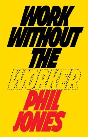 Work Without the Worker de Phil Jones