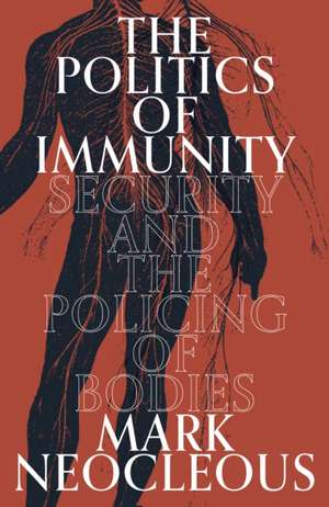 The Politics of Immunity: Security and the Policing of Bodies de Mark Neocleous