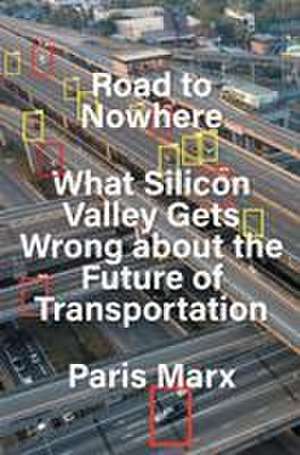 Road to Nowhere: What Silicon Valley Gets Wrong about the Future of Transportation de Paris Marx