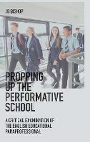 Propping up the Performative School – A Critical Examination of the English Educational Paraprofessional de Jo Bishop