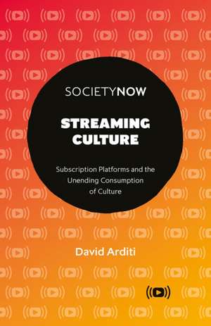 Streaming Culture – Subscription Platforms And The Unending Consumption Of Culture de David Arditi