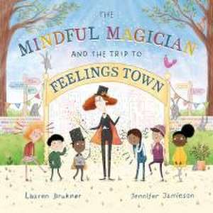 The Mindful Magician and the Trip to Feelings Town de Lauren Brukner