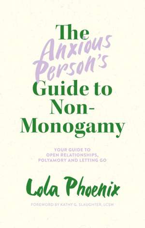 The Anxious Person's Guide to Non-Monogamy de Lola Phoenix