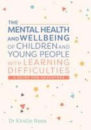 The Mental Health and Wellbeing of Children and Young People with Learning Difficulties de Kirstie Rees