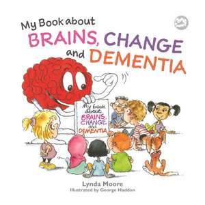 My Book about Brains, Change and Dementia de Lynda Moore