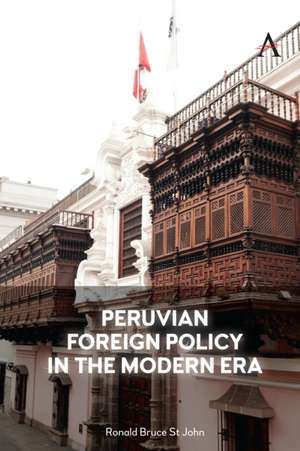 Peruvian Foreign Policy in the Modern Era de Ronald Bruce St John