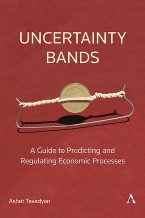 Uncertainty Bands: A Guide to Predicting and Regulating Economic Processes de Ashot Tavadyan