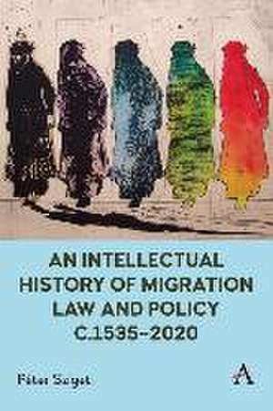 An Intellectual History of Migration Law and Policy C.1535-2020 de Péter Szigeti