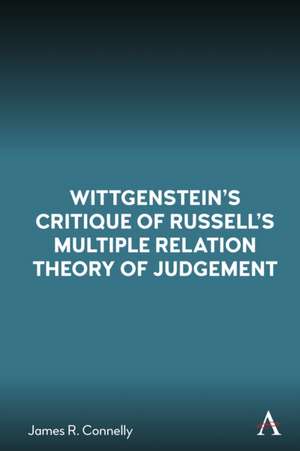 Wittgenstein's Critique of Russell's Multiple Relation Theory of Judgement de James R Connelly