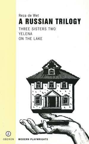 A Russian Trilogy: Three Sisters Two; Yelena; On The Lake de Reza de Wet