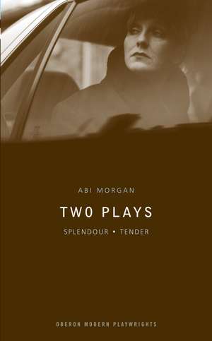 Abi Morgan: Two Plays: Splendour; Tender de Abi Morgan