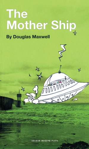 The Mother Ship de Douglas Maxwell