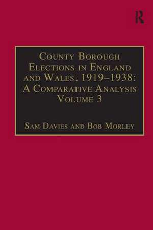 County Borough Elections in England and Wales, 1919–1938: A Comparative Analysis: Volume 2: Chester to East Ham de Sam Davies