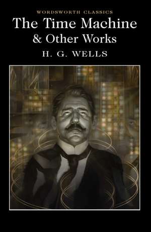 The Time Machine and Other Works de H. G. Wells