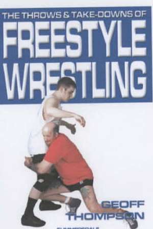 The Throws and Takedowns of Free-style Wrestling de Geoff Thompson