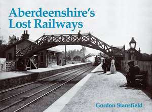 Aberdeenshire's Lost Railways de Gordon Stansfield