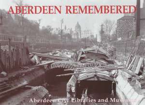 Aberdeen Remembered de Aberdeen City Libraries and Museums