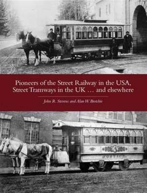 Pioneers of the Street Railway in the USA, Street Tramways in the UK...and Elsewehere de Alan W. Nrotchie