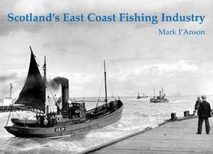 Scotland's East Coast Fishing Industry de Mark I'Anson